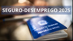 Seguro Desemprego 2025; veja novas regras e tabela de valores