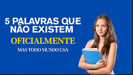 As 5 palavras que não existem oficialmente, mas todo mundo usa